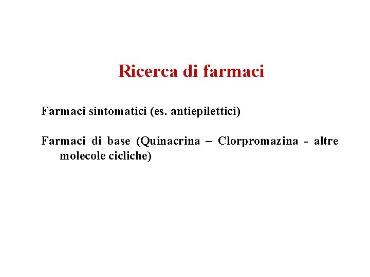 Ricerca di farmaci Farmaci sintomatici (es. antiepilettici) Farmaci di base (Quinacrina – Clorpromazina -