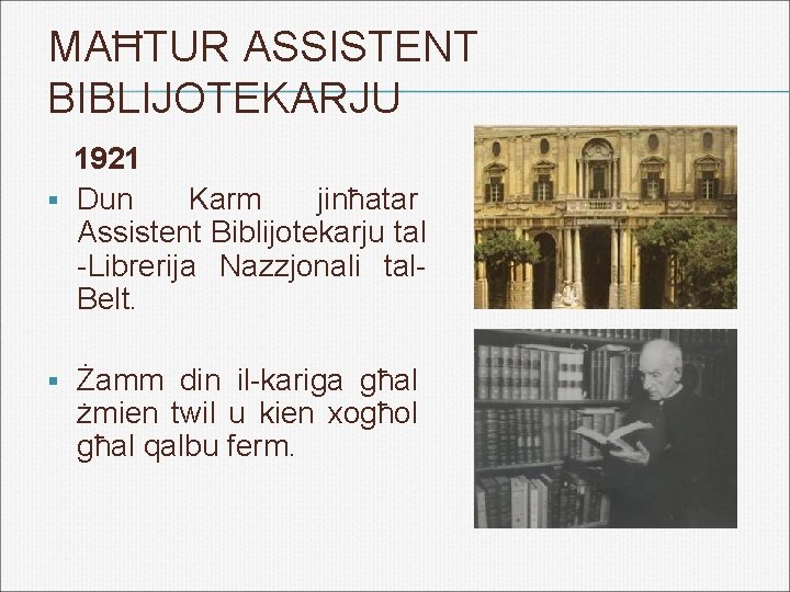 MAĦTUR ASSISTENT BIBLIJOTEKARJU 1921 § Dun Karm jinħatar Assistent Biblijotekarju tal -Librerija Nazzjonali tal.