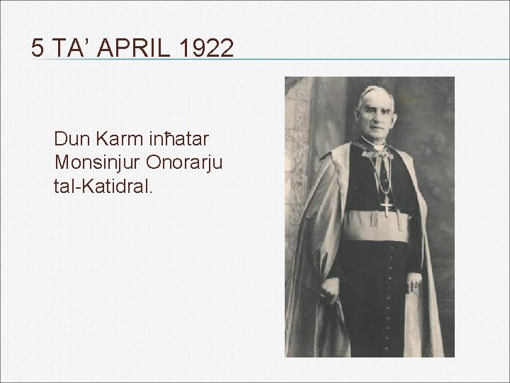 5 TA’ APRIL 1922 Dun Karm inħatar Monsinjur Onorarju tal-Katidral. 