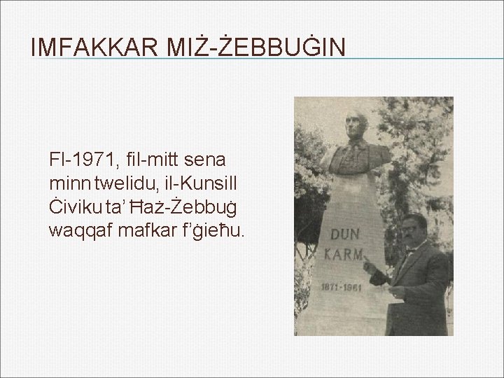 IMFAKKAR MIŻ-ŻEBBUĠIN Fl-1971, fil-mitt sena minn twelidu, il-Kunsill Ċiviku ta’ Ħaż-Żebbuġ waqqaf mafkar f’ġieħu.