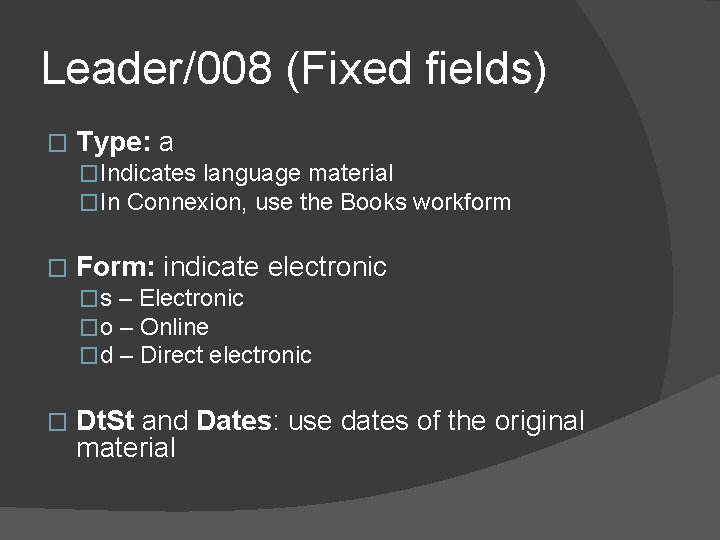 Leader/008 (Fixed fields) � Type: a �Indicates language material �In Connexion, use the Books