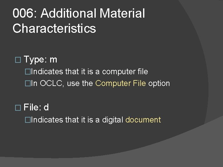 006: Additional Material Characteristics � Type: m �Indicates that it is a computer file