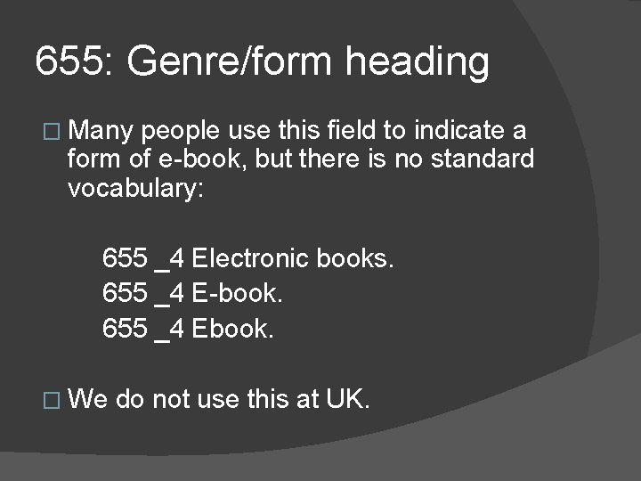 655: Genre/form heading � Many people use this field to indicate a form of