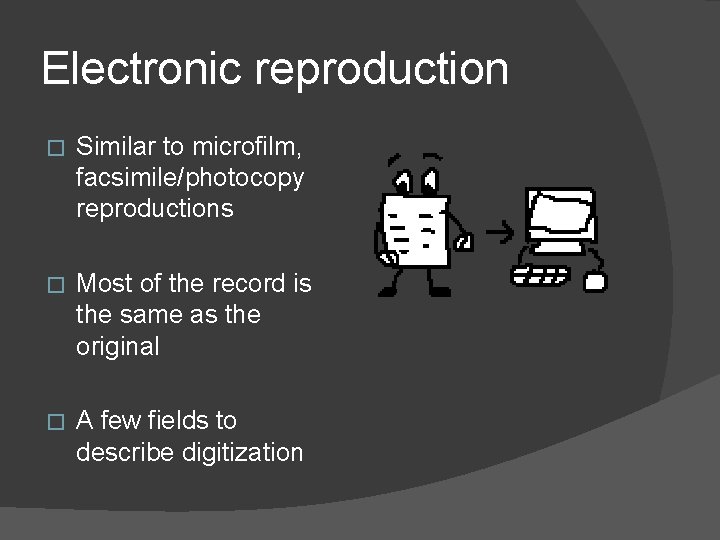 Electronic reproduction � Similar to microfilm, facsimile/photocopy reproductions � Most of the record is