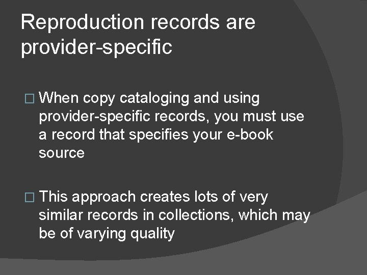 Reproduction records are provider-specific � When copy cataloging and using provider-specific records, you must