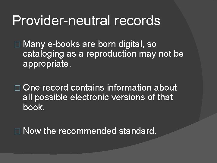 Provider-neutral records � Many e-books are born digital, so cataloging as a reproduction may