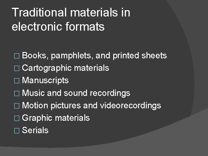 Traditional materials in electronic formats � Books, pamphlets, and printed sheets � Cartographic materials