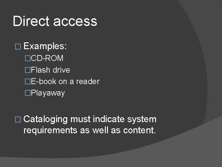 Direct access � Examples: �CD-ROM �Flash drive �E-book on a reader �Playaway � Cataloging