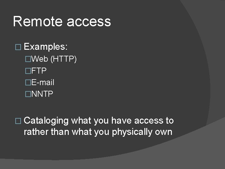 Remote access � Examples: �Web (HTTP) �FTP �E-mail �NNTP � Cataloging what you have