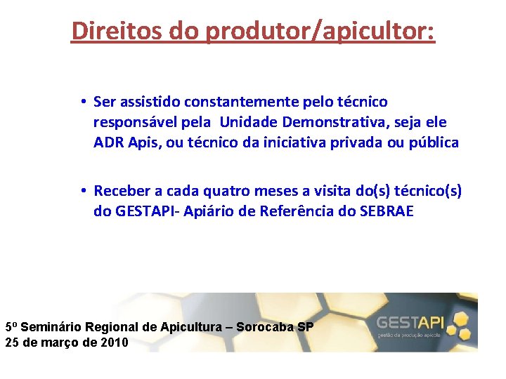 Direitos do produtor/apicultor: • Ser assistido constantemente pelo técnico responsável pela Unidade Demonstrativa, seja