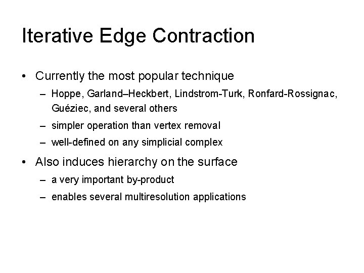 Iterative Edge Contraction • Currently the most popular technique – Hoppe, Garland–Heckbert, Lindstrom-Turk, Ronfard-Rossignac,