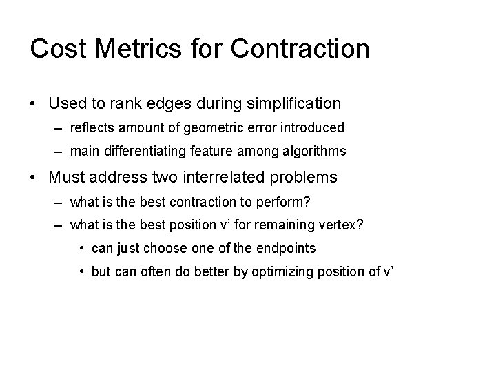 Cost Metrics for Contraction • Used to rank edges during simplification – reflects amount