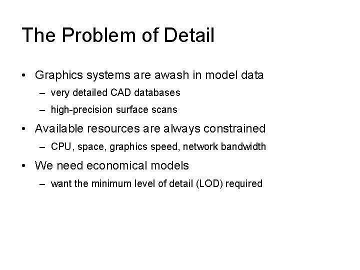 The Problem of Detail • Graphics systems are awash in model data – very