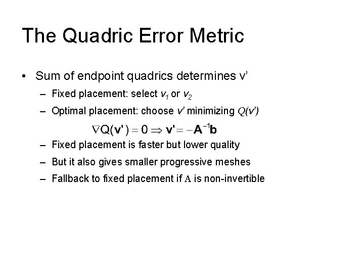 The Quadric Error Metric • Sum of endpoint quadrics determines v’ – Fixed placement: