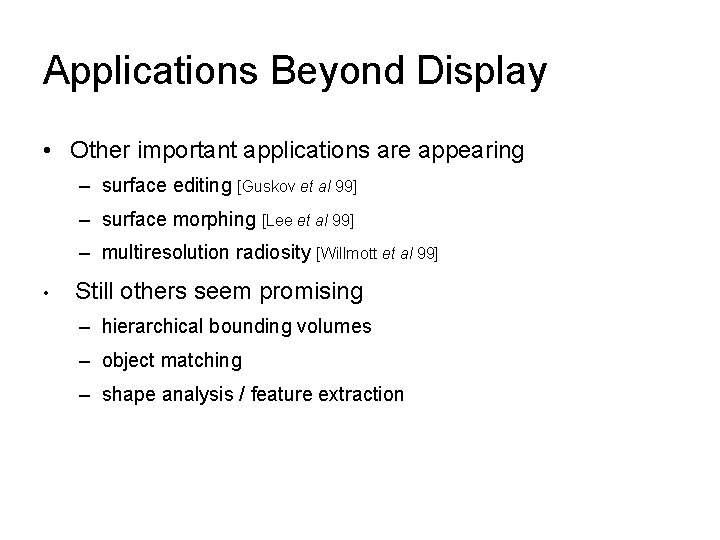 Applications Beyond Display • Other important applications are appearing – surface editing [Guskov et