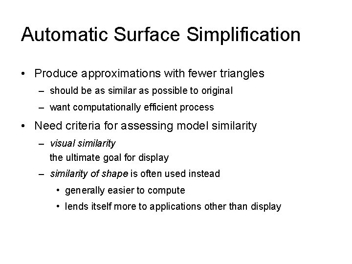 Automatic Surface Simplification • Produce approximations with fewer triangles – should be as similar