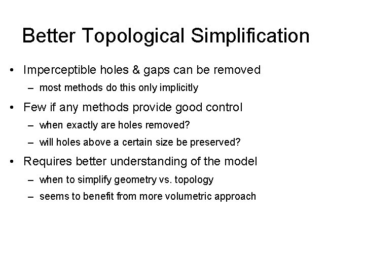 Better Topological Simplification • Imperceptible holes & gaps can be removed – most methods