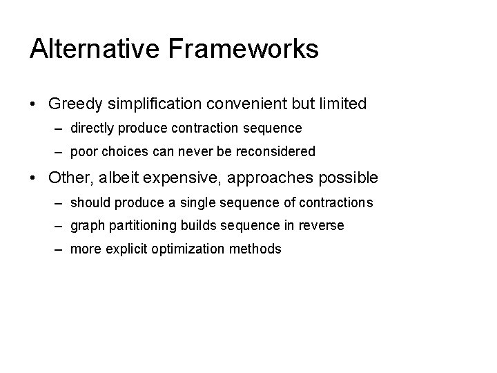 Alternative Frameworks • Greedy simplification convenient but limited – directly produce contraction sequence –