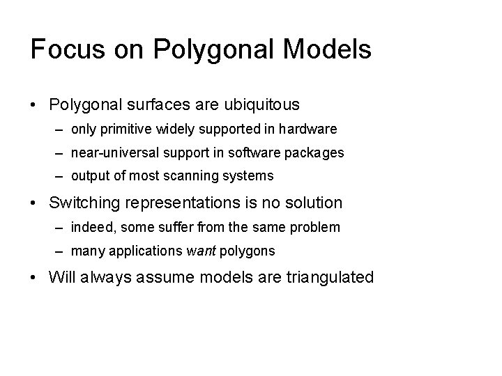 Focus on Polygonal Models • Polygonal surfaces are ubiquitous – only primitive widely supported