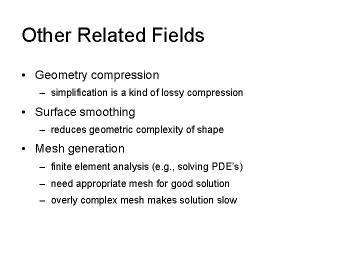 Other Related Fields • Geometry compression – simplification is a kind of lossy compression
