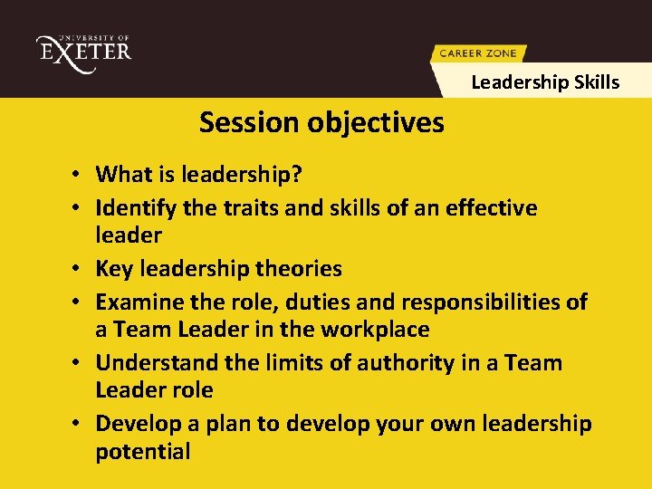 Leadership Skills Session objectives • What is leadership? • Identify the traits and skills