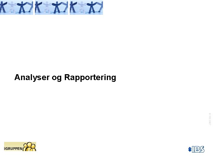Analyser og Rapportering © IBS 2007 