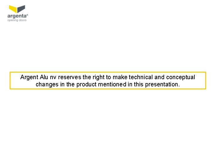Argent Alu nv reserves the right to make technical and conceptual changes in the Argent Alu nv reserves the right to make technical and conceptual changes in the
