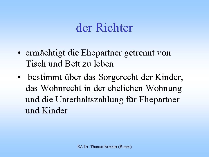 der Richter • ermächtigt die Ehepartner getrennt von Tisch und Bett zu leben •