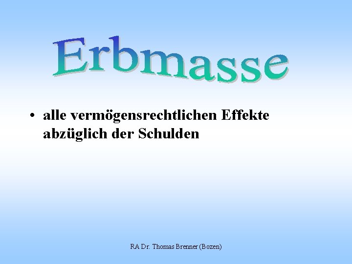  • alle vermögensrechtlichen Effekte abzüglich der Schulden RA Dr. Thomas Brenner (Bozen) 