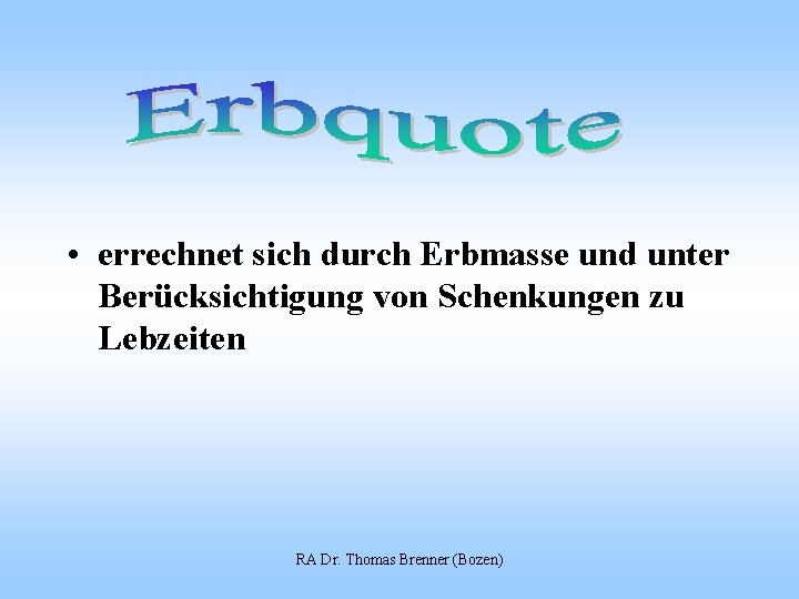  • errechnet sich durch Erbmasse und unter Berücksichtigung von Schenkungen zu Lebzeiten RA