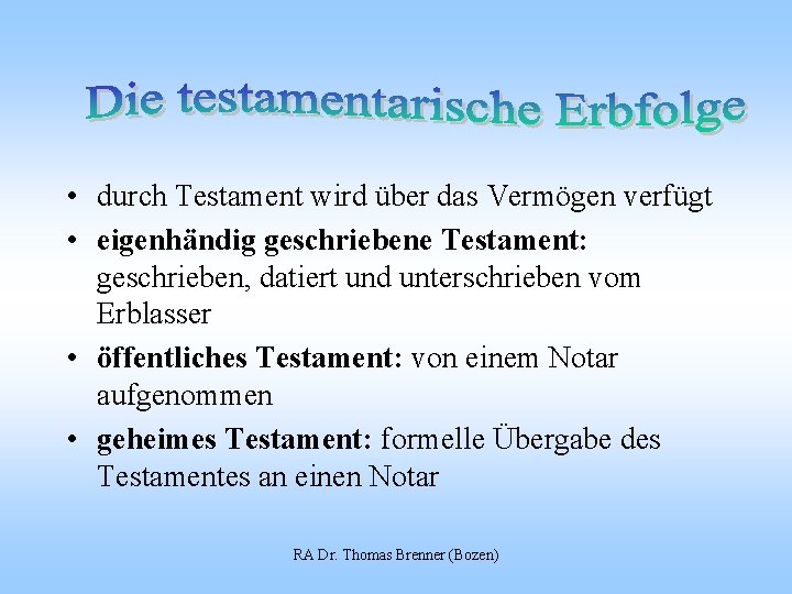  • durch Testament wird über das Vermögen verfügt • eigenhändig geschriebene Testament: geschrieben,