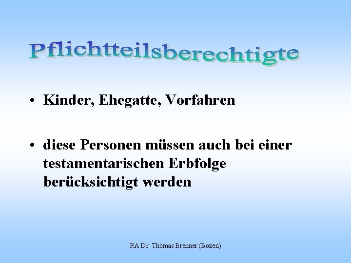  • Kinder, Ehegatte, Vorfahren • diese Personen müssen auch bei einer testamentarischen Erbfolge