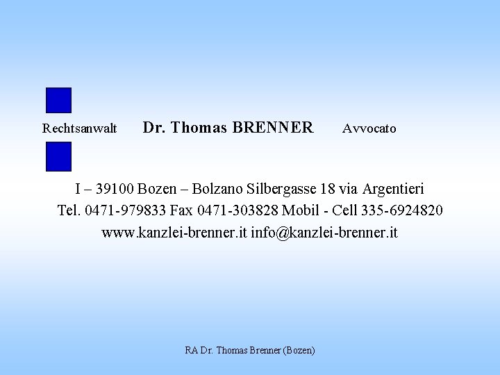  Rechtsanwalt Dr. Thomas BRENNER Avvocato I – 39100 Bozen – Bolzano Silbergasse 18