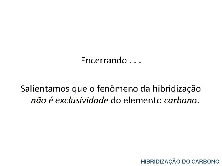 Encerrando. . . Salientamos que o fenômeno da hibridização não é exclusividade do elemento