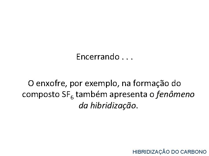 Encerrando. . . O enxofre, por exemplo, na formação do composto SF 6 também