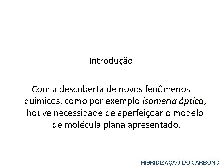 Introdução Com a descoberta de novos fenômenos químicos, como por exemplo isomeria óptica, óptica