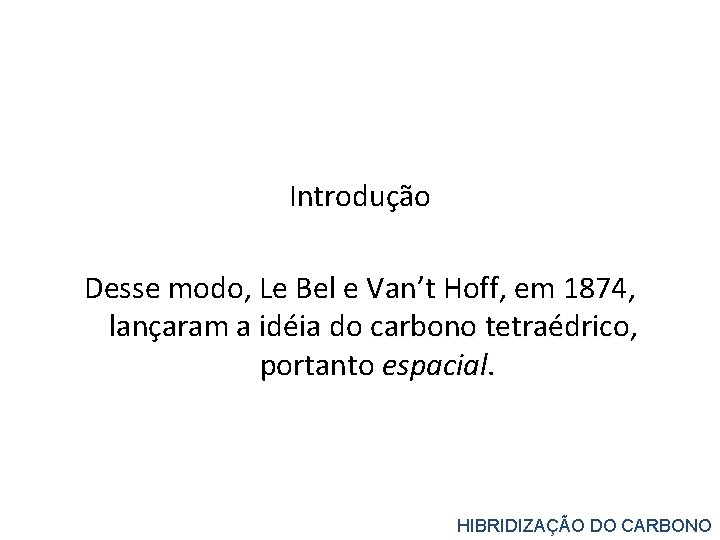 Introdução Desse modo, Le Bel e Van’t Hoff, em 1874, lançaram a idéia do