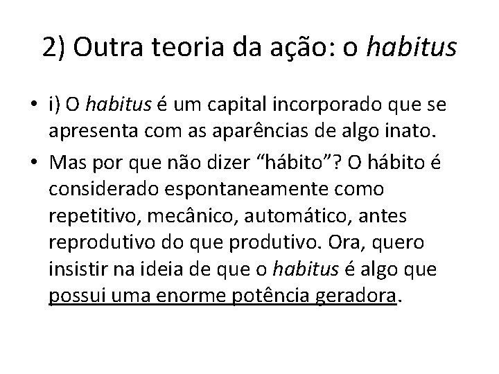 2) Outra teoria da ação: o habitus • i) O habitus é um capital 2) Outra teoria da ação: o habitus • i) O habitus é um capital