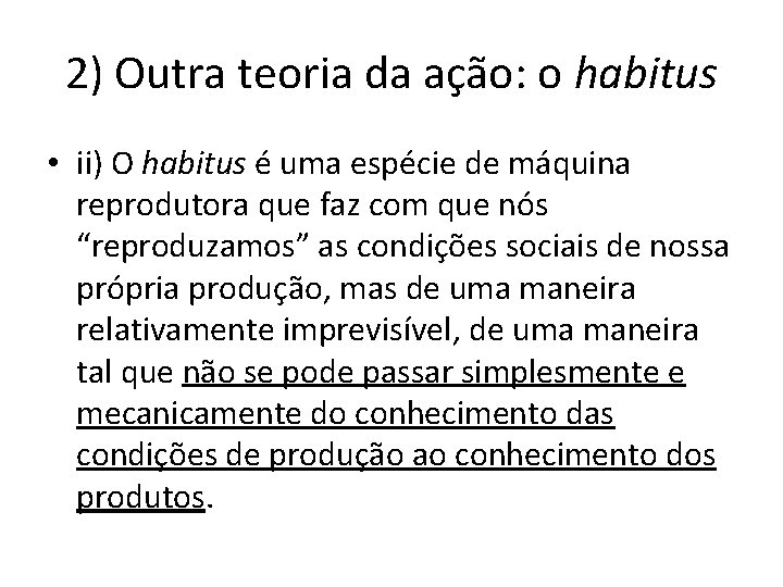 2) Outra teoria da ação: o habitus • ii) O habitus é uma espécie 2) Outra teoria da ação: o habitus • ii) O habitus é uma espécie