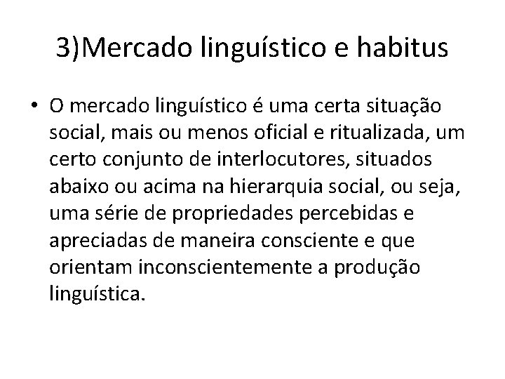 3)Mercado linguístico e habitus • O mercado linguístico é uma certa situação social, mais