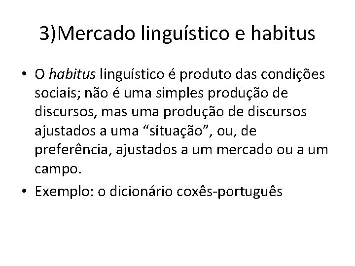 3)Mercado linguístico e habitus • O habitus linguístico é produto das condições sociais; não 3)Mercado linguístico e habitus • O habitus linguístico é produto das condições sociais; não
