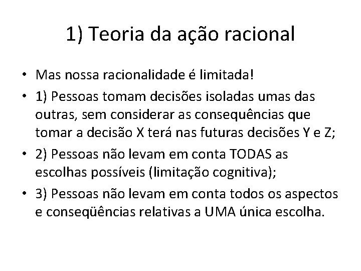1) Teoria da ação racional • Mas nossa racionalidade é limitada! • 1) Pessoas 1) Teoria da ação racional • Mas nossa racionalidade é limitada! • 1) Pessoas