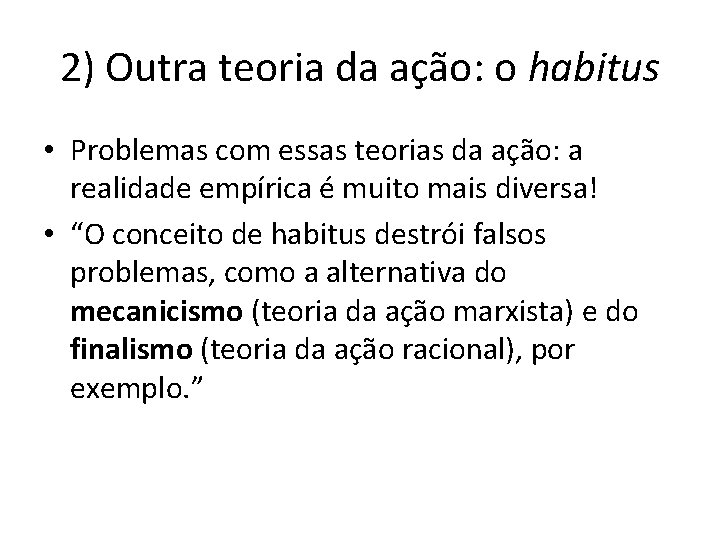 2) Outra teoria da ação: o habitus • Problemas com essas teorias da ação: 2) Outra teoria da ação: o habitus • Problemas com essas teorias da ação: