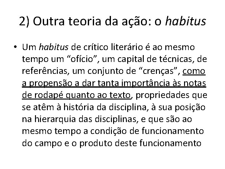 2) Outra teoria da ação: o habitus • Um habitus de crítico literário é