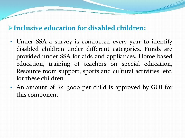 Ø Inclusive education for disabled children: • Under SSA a survey is conducted every