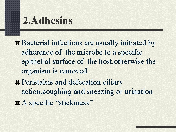 2. Adhesins Bacterial infections are usually initiated by adherence of the microbe to a