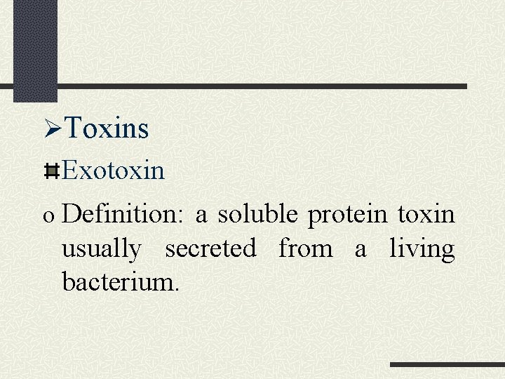 ØToxins Exotoxin o Definition: a soluble protein toxin usually secreted from a living bacterium. ØToxins Exotoxin o Definition: a soluble protein toxin usually secreted from a living bacterium.