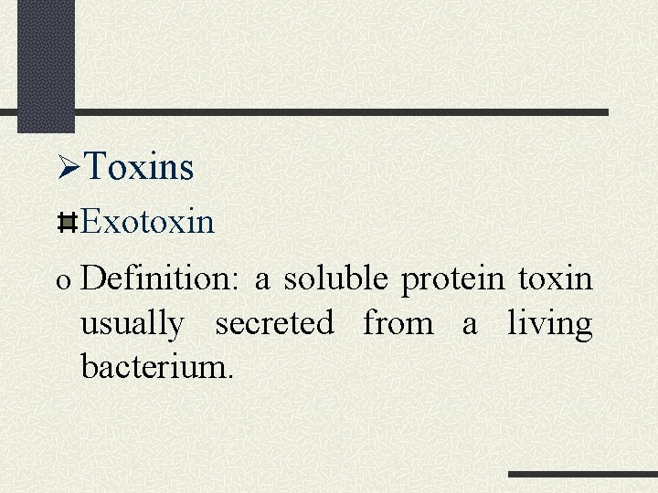 ØToxins Exotoxin o Definition: a soluble protein toxin usually secreted from a living bacterium.