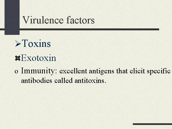 Virulence factors ØToxins Exotoxin o Immunity: excellent antigens that elicit specific antibodies called antitoxins. Virulence factors ØToxins Exotoxin o Immunity: excellent antigens that elicit specific antibodies called antitoxins.