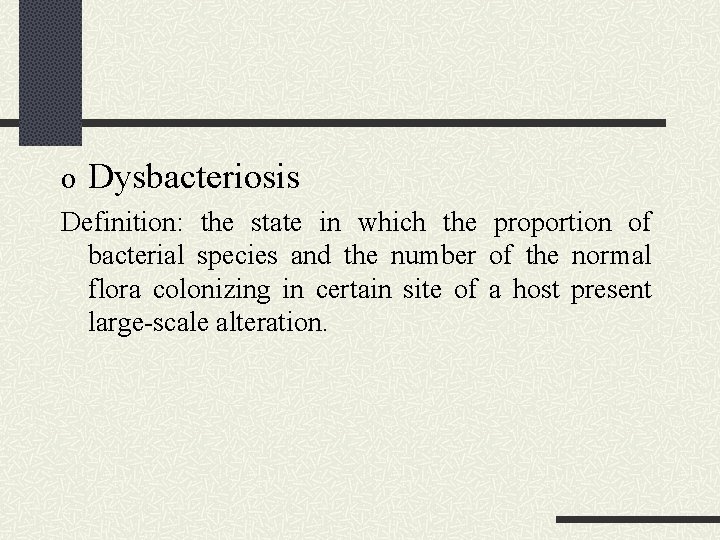 o Dysbacteriosis Definition: the state in which the proportion of bacterial species and the